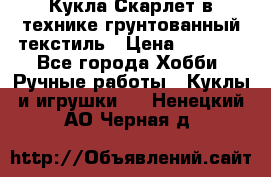 Кукла Скарлет в технике грунтованный текстиль › Цена ­ 4 000 - Все города Хобби. Ручные работы » Куклы и игрушки   . Ненецкий АО,Черная д.